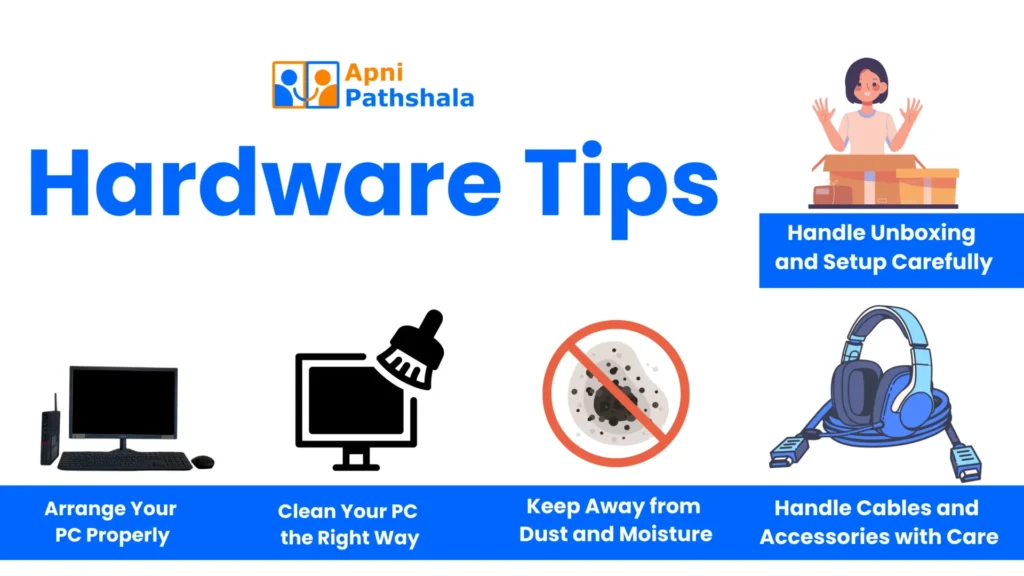 Hardware tips to take care of the computer – arrange PC properly, clean your PC, keep away from dust and moisture, handle unboxing and accessories carefully.