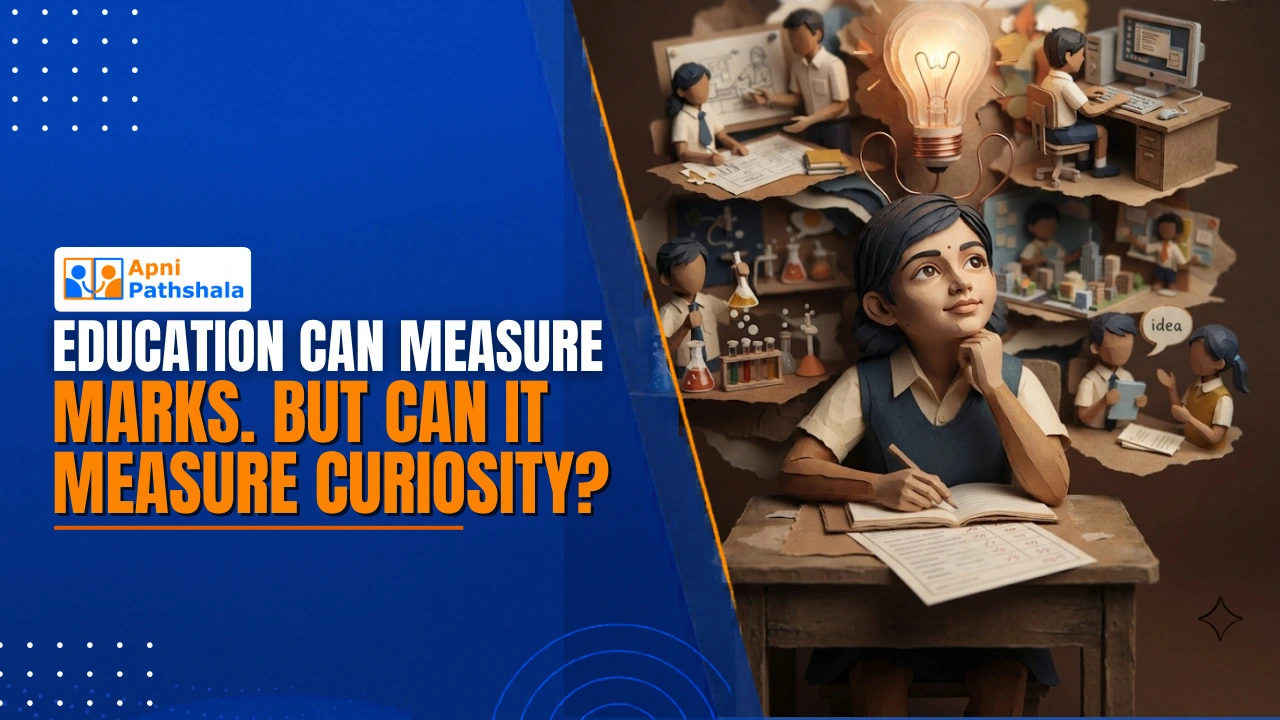 Education Can Measure Marks. But Can It Measure Curiosity